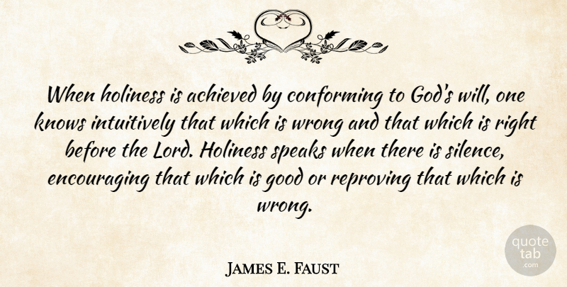 James E. Faust Quote About Achieved, Conforming, God, Good, Holiness: When Holiness Is Achieved By...