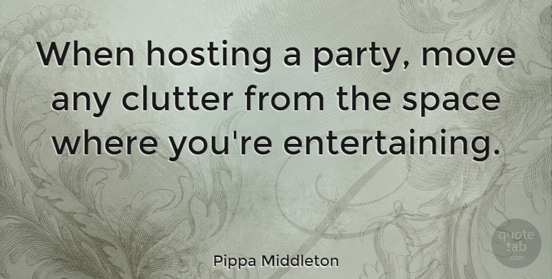 Pippa Middleton Quote About Moving, Party, Space: When Hosting A Party Move...