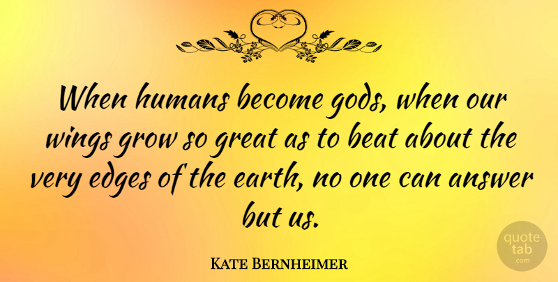 Kate Bernheimer Quote About Wings, Earth, Answers: When Humans Become Gods When...