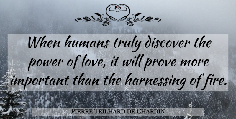 Pierre Teilhard de Chardin Quote About Fire, Important, Power Of Love: When Humans Truly Discover The...