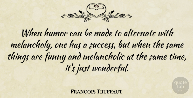 Francois Truffaut Quote About Funny Things, Wonderful, Melancholy: When Humor Can Be Made...