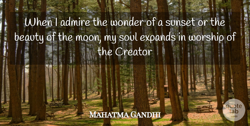 Mahatma Gandhi Quote About Admiration, Admire, Beauty, Creator, Soul: When I Admire The Wonder...