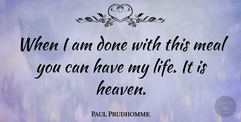 Paul Prudhomme Quote About American Celebrity: When I Am Done With...