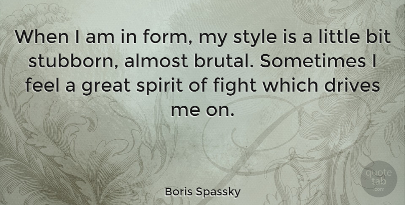 Boris Spassky Quote About Fighting, Style, Stubborn: When I Am In Form...