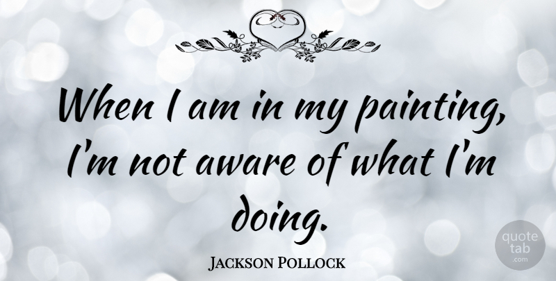 Jackson Pollock Quote About Painting, Expressionism, Modern Art: When I Am In My...