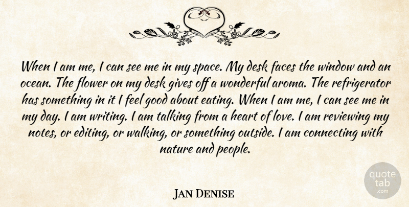 Jan Denise Quote About Connecting, Desk, Faces, Flower, Gives: When I Am Me I...
