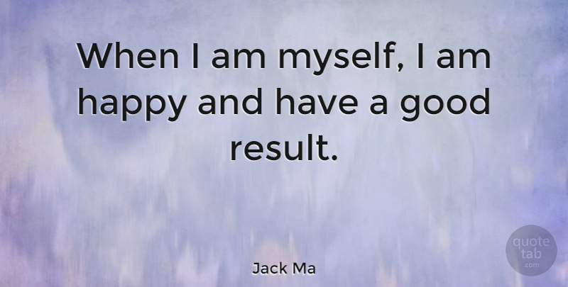 Jack Ma Quote About Results: When I Am Myself I...
