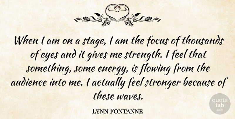 Lynn Fontanne Quote About Audience, Eyes, Flowing, Focus, Gives: When I Am On A...