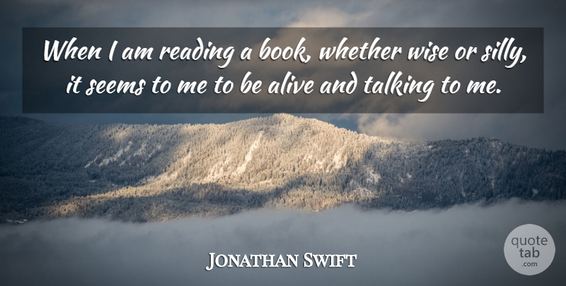 Jonathan Swift Quote About Wise, Book, Reading: When I Am Reading A...