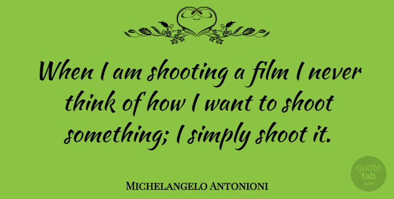 Michelangelo Antonioni Quote About Thinking, Shooting, Want: When I Am Shooting A...