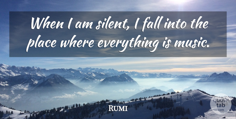 Rumi Quote About Music, Fall, Silent: When I Am Silent I...