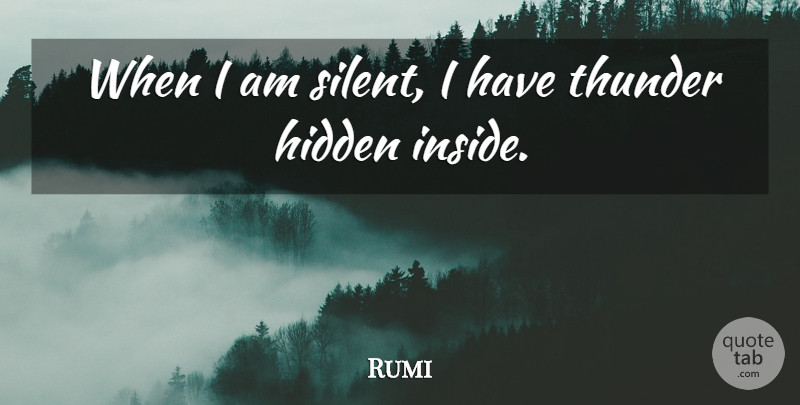 Rumi Quote About Silent, Thunder: When I Am Silent I...