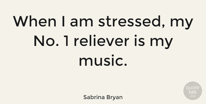 Sabrina Bryan Quote About Music: When I Am Stressed My...