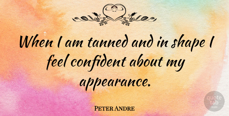 Peter Andre Quote About Shapes, Appearance, Feels: When I Am Tanned And...