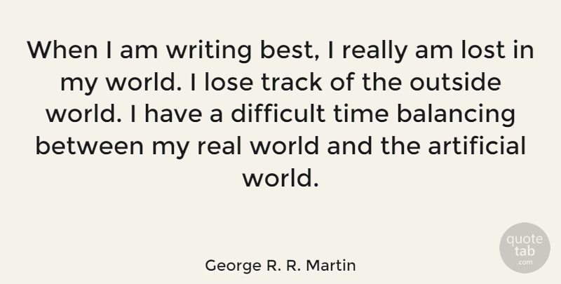 George R. R. Martin Quote About Real, Writing, Track: When I Am Writing Best...