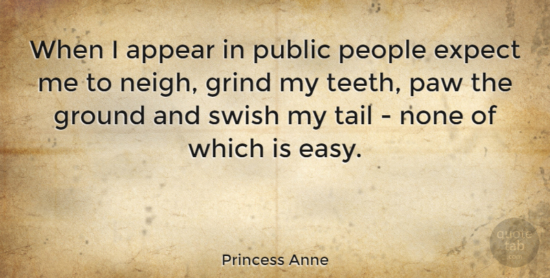 Princess Anne Quote About Appear, Expect, Ground, None, People: When I Appear In Public...