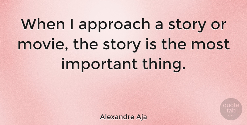 Alexandre Aja Quote About Important, Stories, Approach: When I Approach A Story...