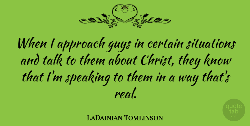 LaDainian Tomlinson Quote About Certain, Guys, Speaking: When I Approach Guys In...