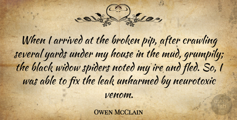 Owen McClain Quote About Arrived, Black, Broken, Crawling, Fix: When I Arrived At The...