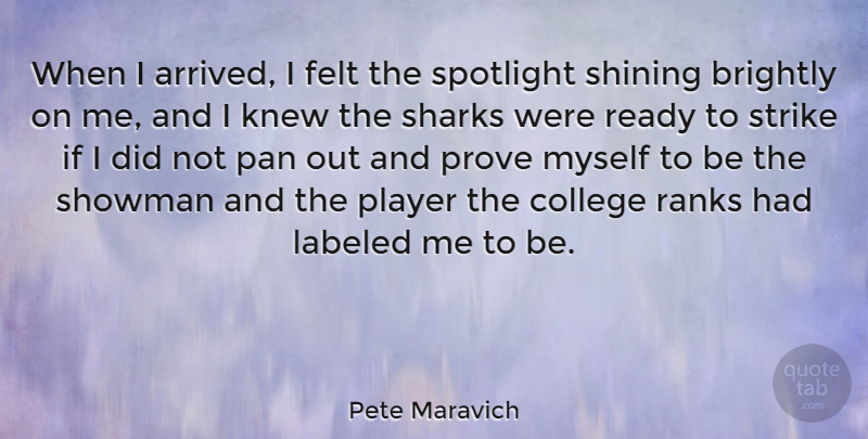 Pete Maravich Quote About Brightly, College, Felt, Knew, Labeled: When I Arrived I Felt...