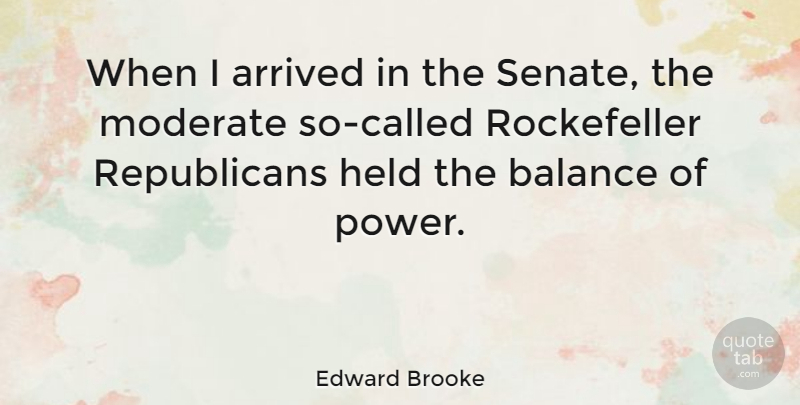 Edward Brooke Quote About Held, Moderate, Power: When I Arrived In The...