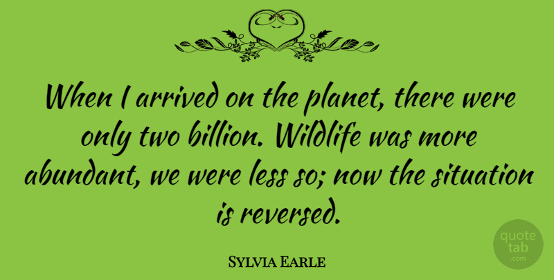 Sylvia Earle Quote About Two, Wildlife, Planets: When I Arrived On The...