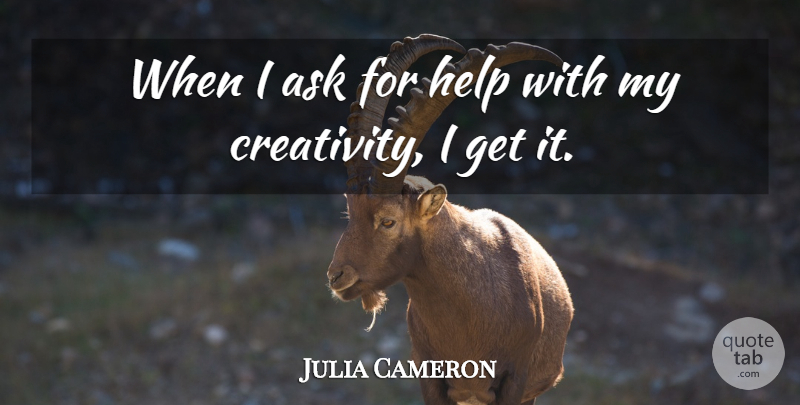 Julia Cameron Quote About Creativity, Helping, Asks: When I Ask For Help...