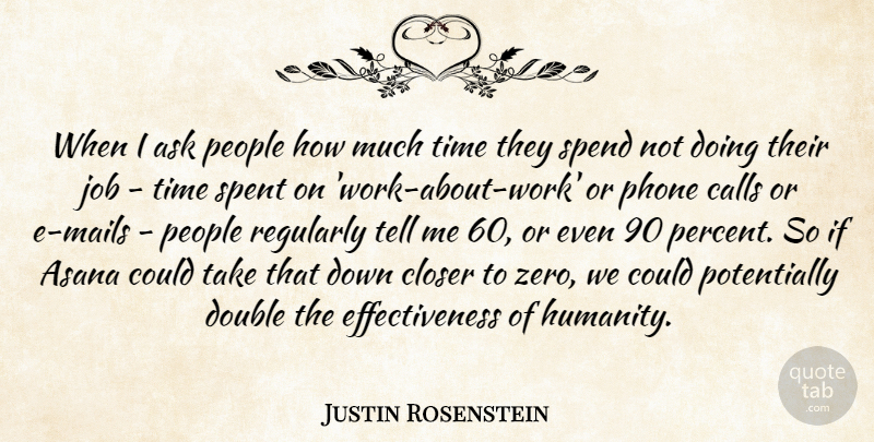 Justin Rosenstein Quote About Ask, Calls, Closer, Double, Job: When I Ask People How...