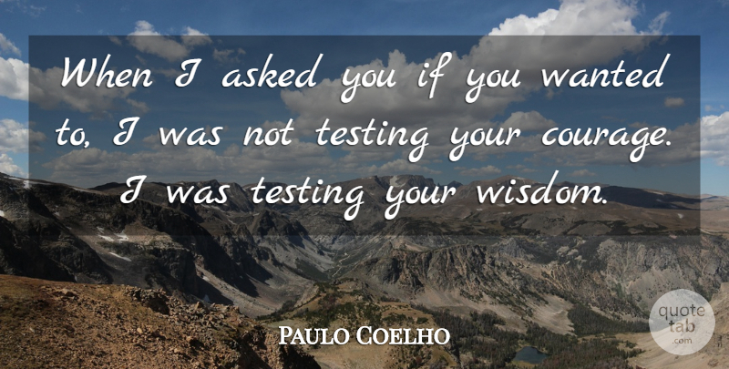 Paulo Coelho Quote About Wanted, Testing, Ifs: When I Asked You If...