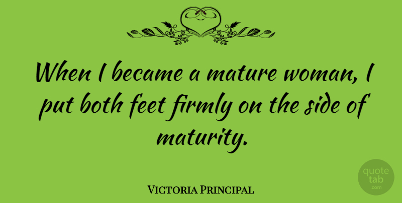 Victoria Principal Quote About Maturity, Feet, Sides: When I Became A Mature...