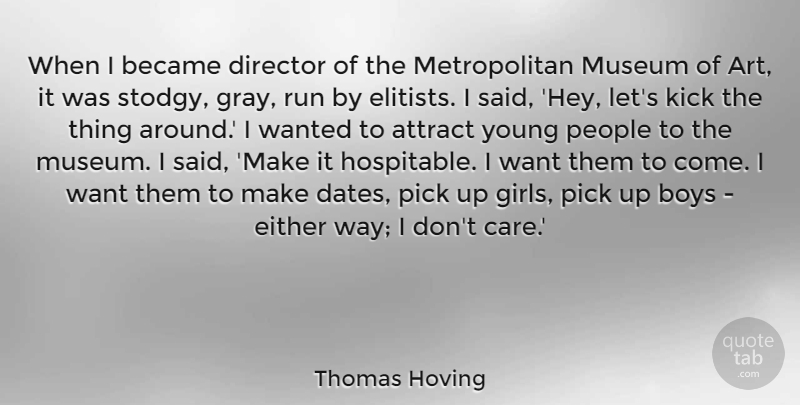 Thomas Hoving Quote About Art, Attract, Became, Boys, Director: When I Became Director Of...