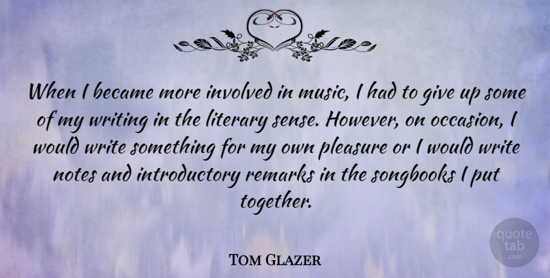 Tom Glazer Quote About Giving Up, Writing, Together: When I Became More Involved...