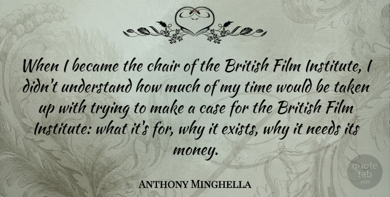 Anthony Minghella Quote About Taken, Trying, Would Be: When I Became The Chair...