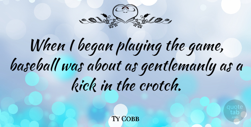 Ty Cobb Quote About Baseball, Games, Bases: When I Began Playing The...