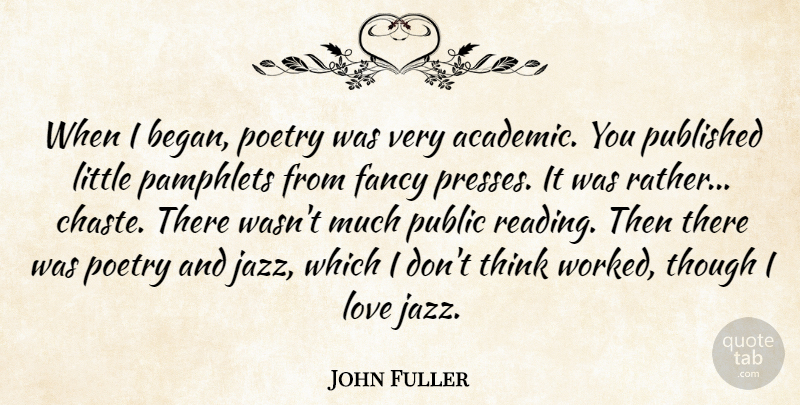 John Fuller Quote About Fancy, Love, Poetry, Public, Published: When I Began Poetry Was...