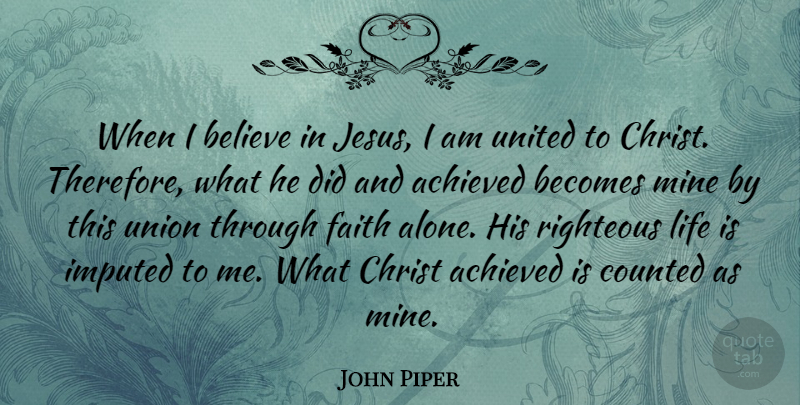 John Piper Quote About Jesus, Believe, Unions: When I Believe In Jesus...
