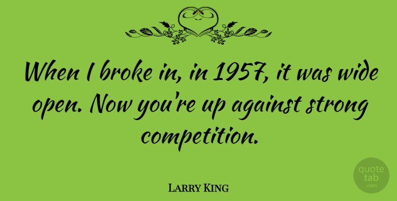 Larry King Quote About Strong, Competition, Broke: When I Broke In In...