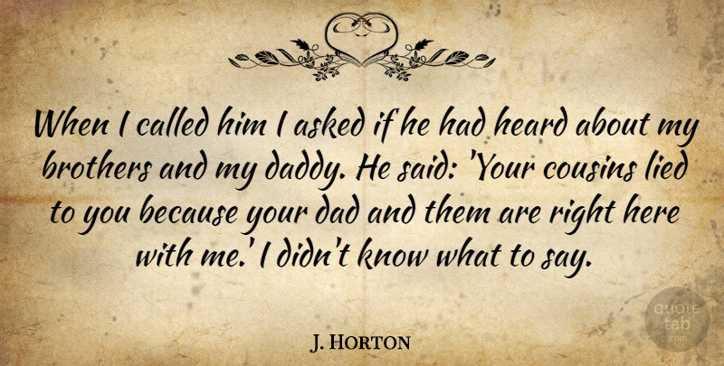 J. Horton Quote About Asked, Brothers, Cousins, Dad, Heard: When I Called Him I...