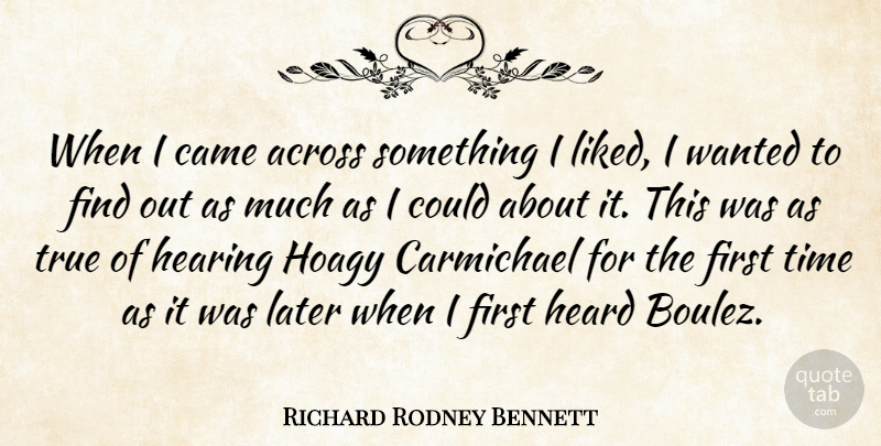 Richard Rodney Bennett Quote About Hearing, Firsts, First Time: When I Came Across Something...