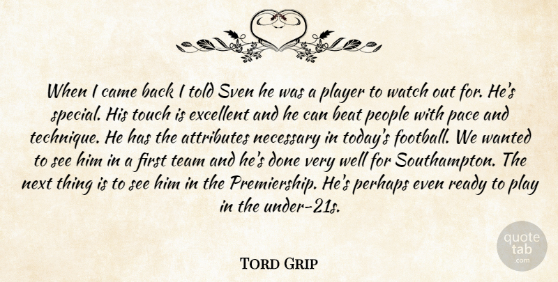 Tord Grip Quote About Attributes, Beat, Came, Excellent, Necessary: When I Came Back I...