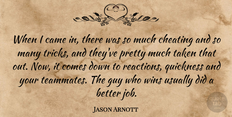 Jason Arnott Quote About Came, Cheating, Guy, Quickness, Taken: When I Came In There...