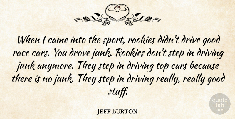 Jeff Burton Quote About Came, Cars, Drive, Driving, Drove: When I Came Into The...