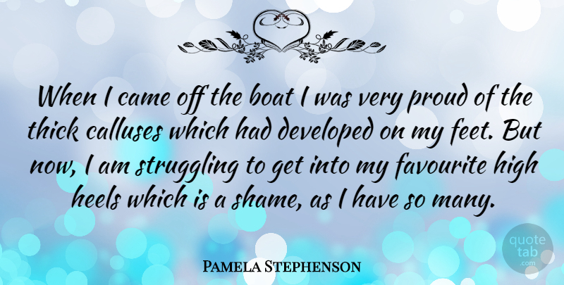 Pamela Stephenson Quote About Struggle, High Heels, Feet: When I Came Off The...