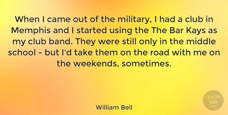 William Bell Quote About Military, School, Weekend: When I Came Out Of...