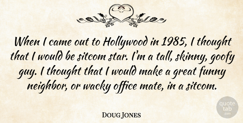 Doug Jones Quote About Came, Funny, Goofy, Great, Hollywood: When I Came Out To...