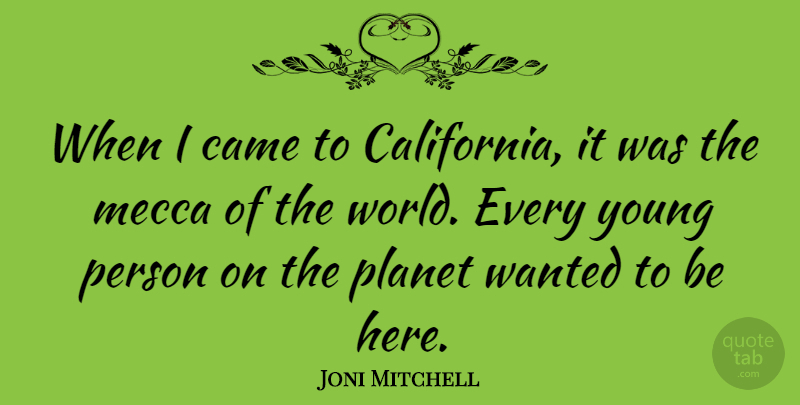 Joni Mitchell Quote About California, World, Mecca: When I Came To California...