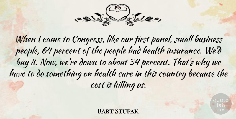 Bart Stupak Quote About Business, Buy, Came, Care, Cost: When I Came To Congress...