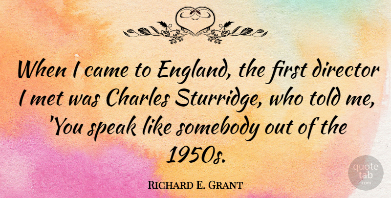 Richard E. Grant Quote About Firsts, England, Directors: When I Came To England...