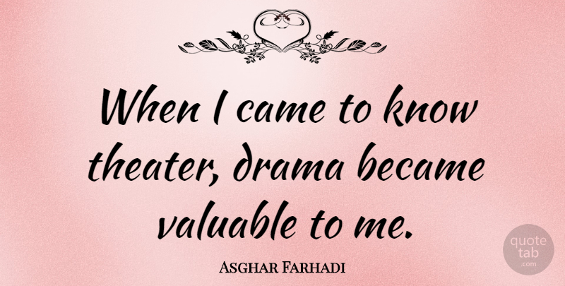 Asghar Farhadi Quote About Drama, Theater, Valuable: When I Came To Know...