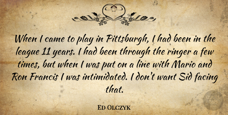 Ed Olczyk Quote About Came, Facing, Few, Francis, League: When I Came To Play...